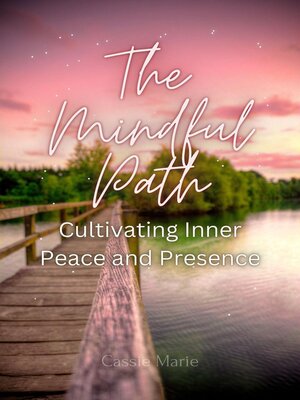 cover image of The Mindful Path ~ Cultivating Inner Peace and Presence